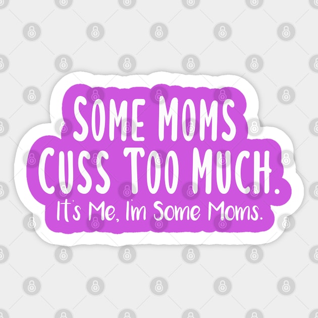 Some Moms Cuss Too Much, It's Me, I'm Some Moms Sticker by Justbeperfect